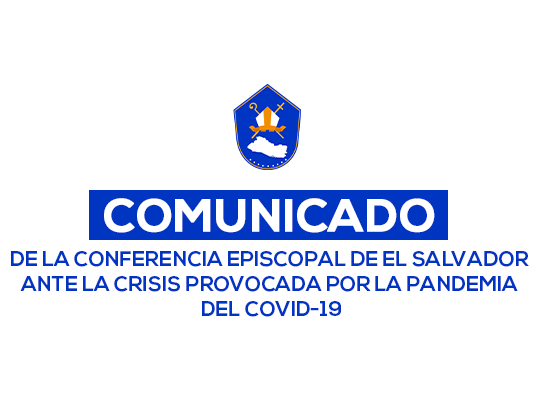 COMUNICADO DE LA CONFERENCIA EPISCOPAL DE EL SALVADOR ANTE LA CRISIS PROVOCADA POR LA PANDEMIA DEL COVID-19