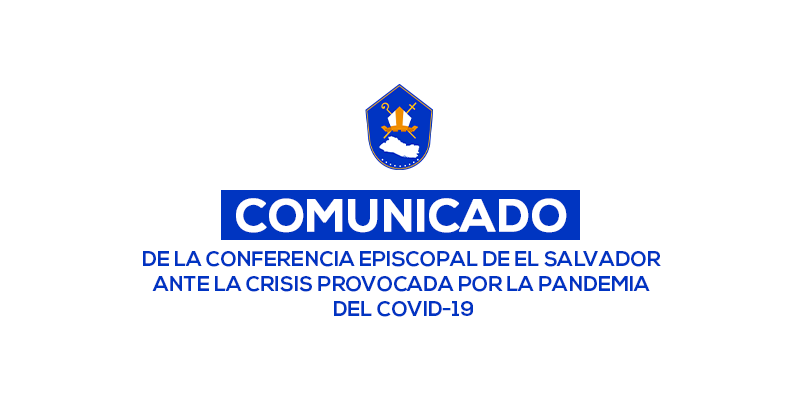 COMUNICADO DE LA CONFERENCIA EPISCOPAL DE EL SALVADOR ANTE LA CRISIS PROVOCADA POR LA PANDEMIA DEL COVID-19